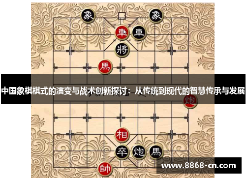 中国象棋棋式的演变与战术创新探讨：从传统到现代的智慧传承与发展
